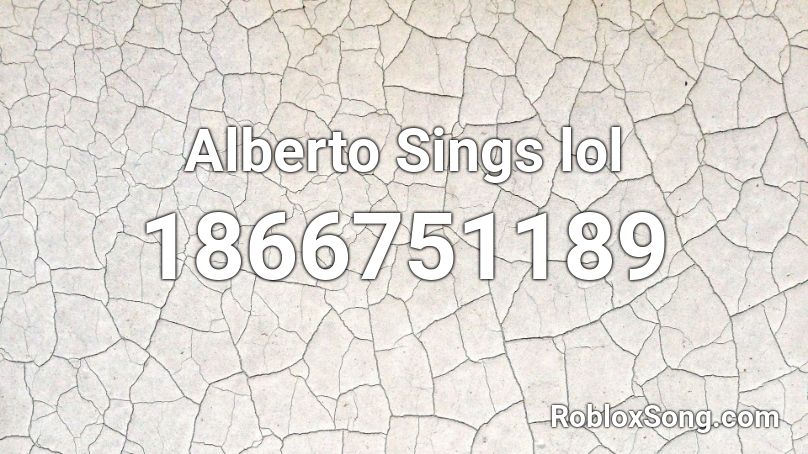 Alberto Sings lol Roblox ID