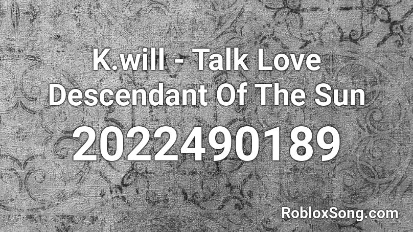 K.will - Talk Love  Descendant Of The Sun Roblox ID