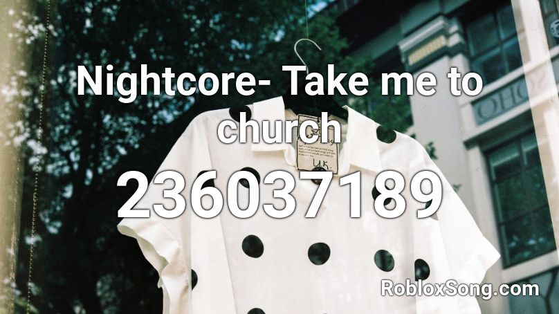 Nightcore- Take Me To Church Roblox ID - Roblox Music Codes