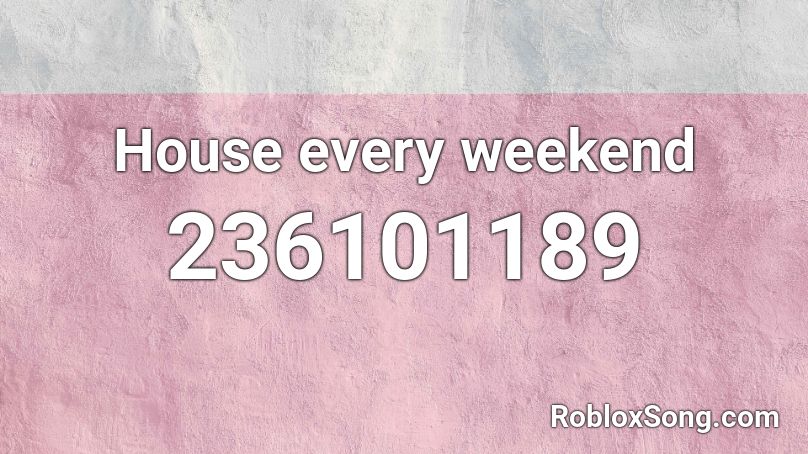 House every weekend Roblox ID