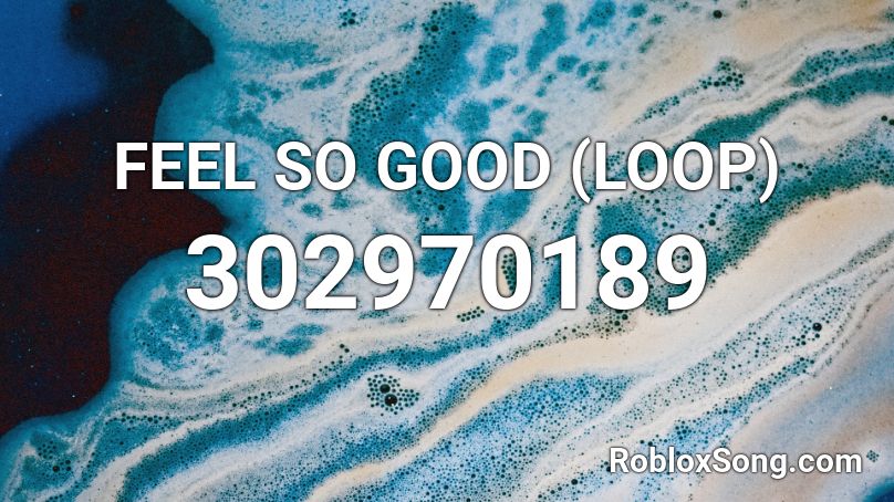 FEEL SO GOOD (LOOP) Roblox ID