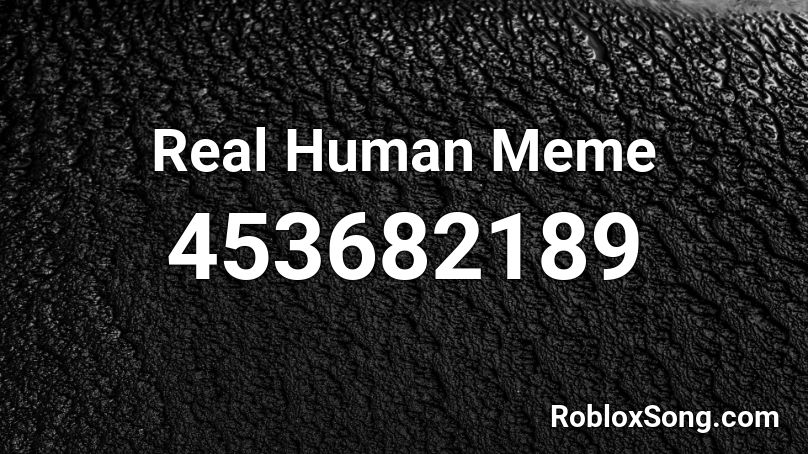 Real Human Meme Roblox ID