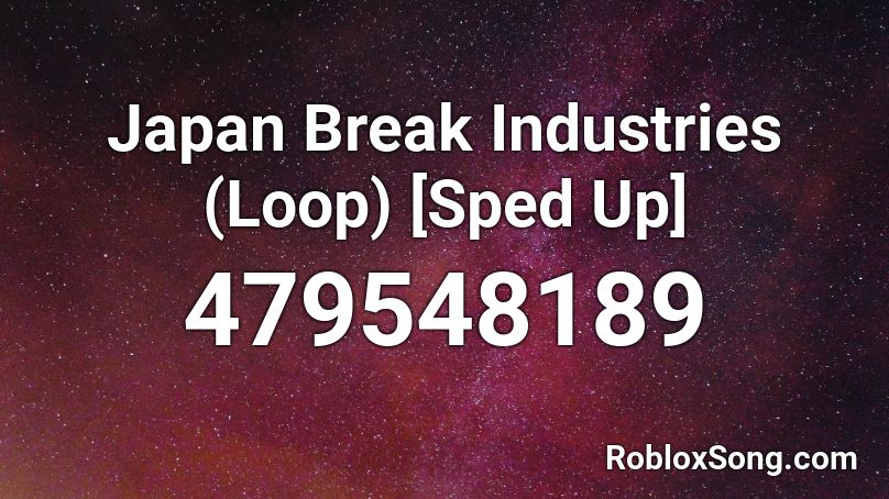 Japan Break Industries Loop Sped Up Roblox Id Roblox Music Codes - roblox break for i loop