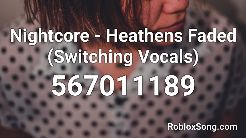 Nightcore Heathens Faded Switching Vocals Roblox Id Roblox Music Codes - nightcore heathens roblox id