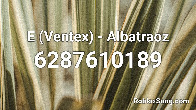 E (Ventex) - Albatraoz Roblox ID