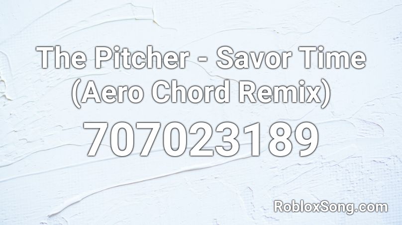 The Pitcher - Savor Time (Aero Chord Remix) Roblox ID