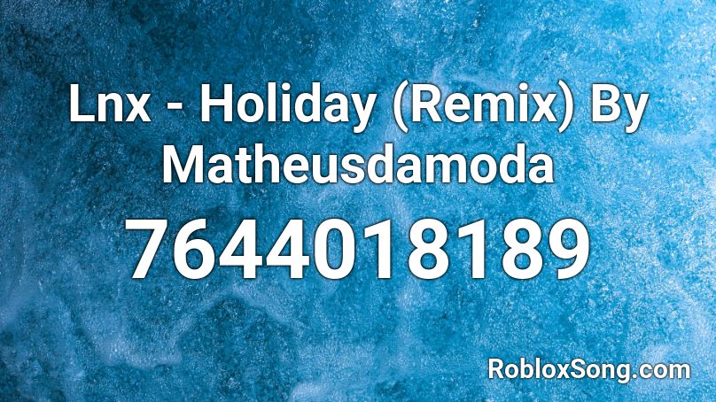 Lnx - Holiday (Remix) By Matheusdamoda Roblox ID