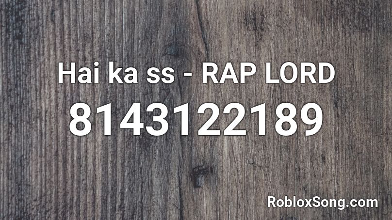 Hai ka ss - RAP LORD Roblox ID
