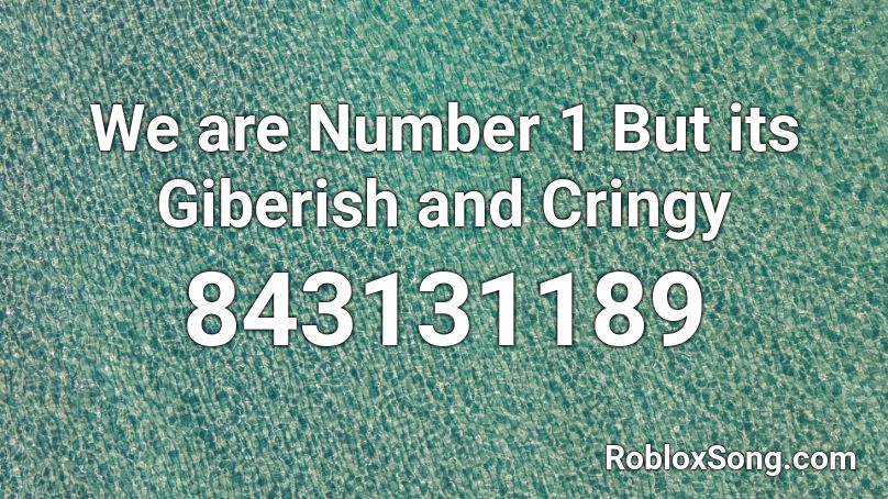 We are Number 1 But its Giberish and Cringy Roblox ID