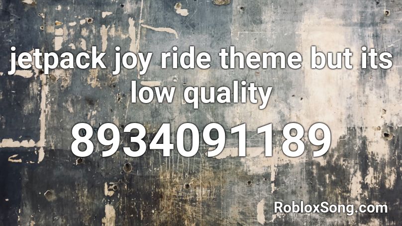  jetpack joy ride theme but its low quality Roblox ID