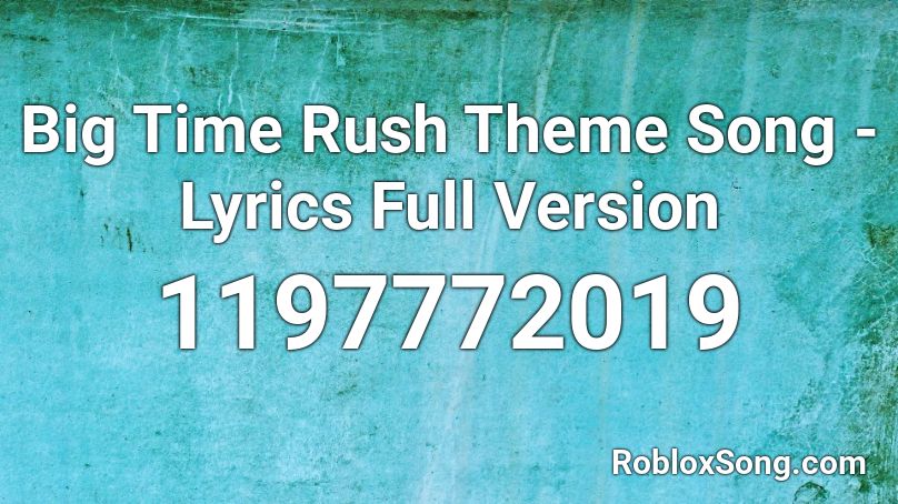 Big Time Rush Theme Song Lyrics Full Version Roblox Id Roblox Music Codes - roblox logan big time rush