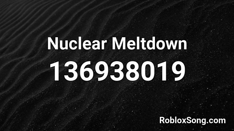 Nuclear Meltdown Roblox ID