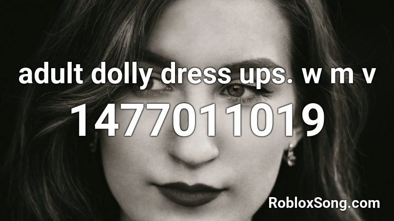 adult dolly dressups.wmv Roblox ID