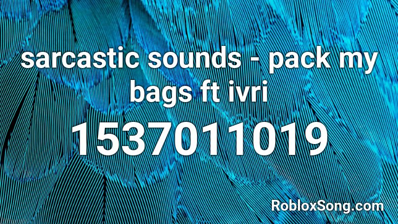 sarcastic sounds - pack my bags ft ivri Roblox ID