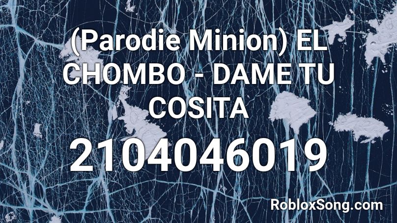 (Parodie Minion) EL CHOMBO - DAME TU COSITA Roblox ID