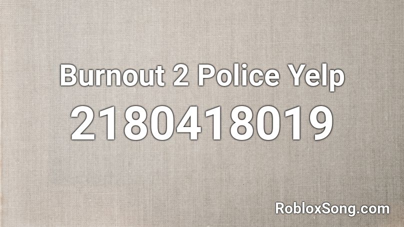 Burnout 2 Police Yelp Roblox ID