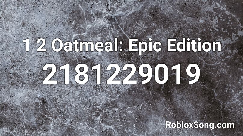 1 2 Oatmeal Epic Edition Roblox Id Roblox Music Codes - ic3peak sad bh roblox id