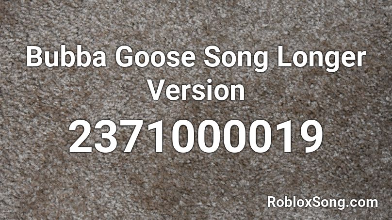 Bubba Goose Song Longer Version Roblox ID