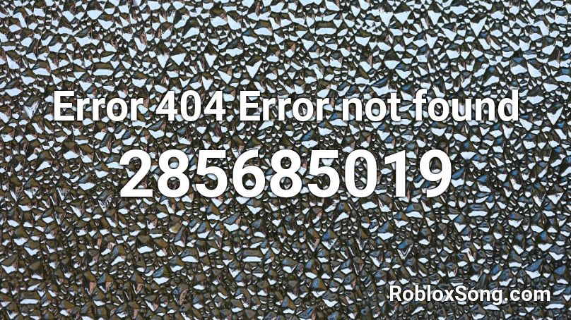 Error 404 Error Not Found Roblox Id Roblox Music Codes