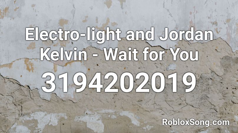 Electro-light and Jordan Kelvin - Wait for You Roblox ID