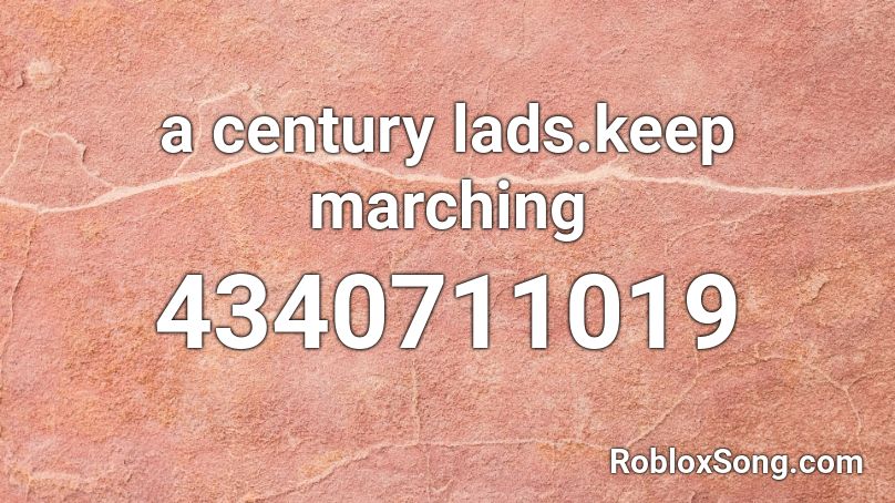 a century lads.keep marching Roblox ID