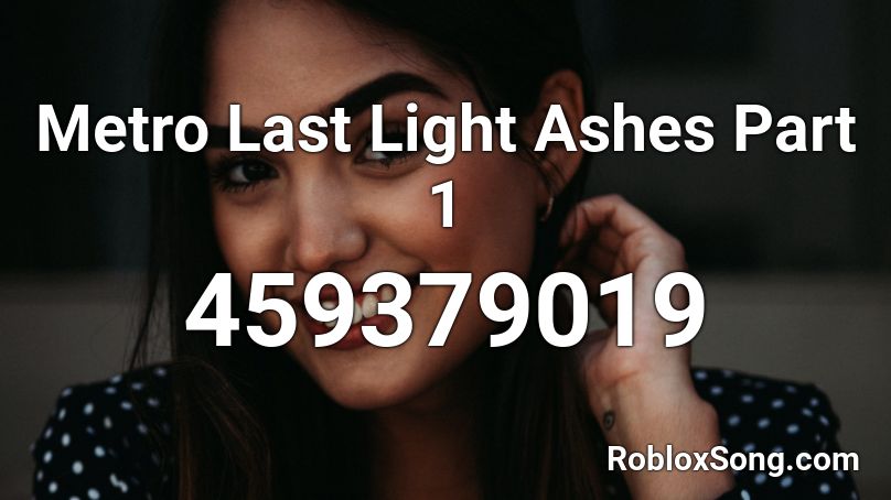 Metro Last Light Ashes Part 1 Roblox ID