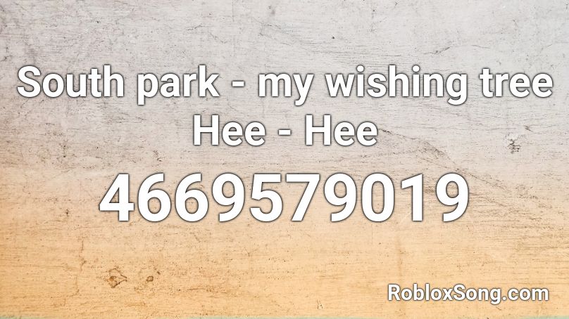 South park - my wishing tree Hee - Hee Roblox ID