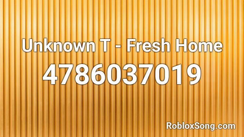Unknown T - Fresh Home Roblox ID