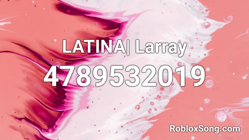 Latina Larray Roblox Id Roblox Music Codes - larray song roblox id