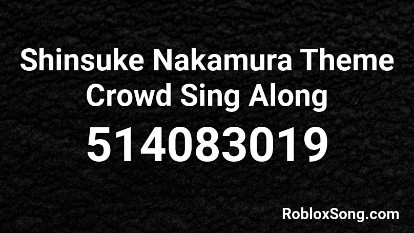 Shinsuke Nakamura Theme Crowd Sing Along Roblox ID