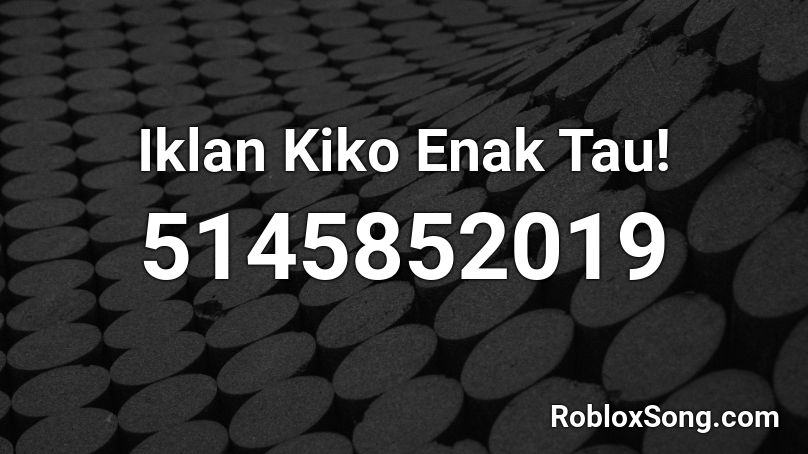 Iklan Kiko Enak Tau Roblox Id Roblox Music Codes