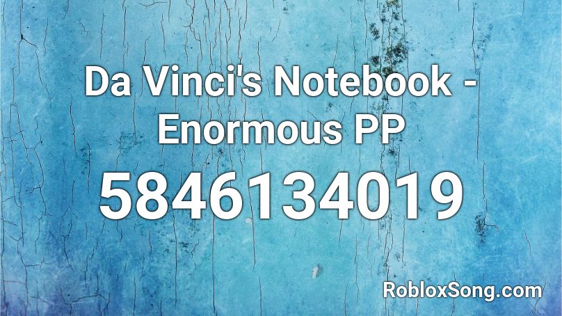 Da Vinci's Notebook - Enormous PP Roblox ID