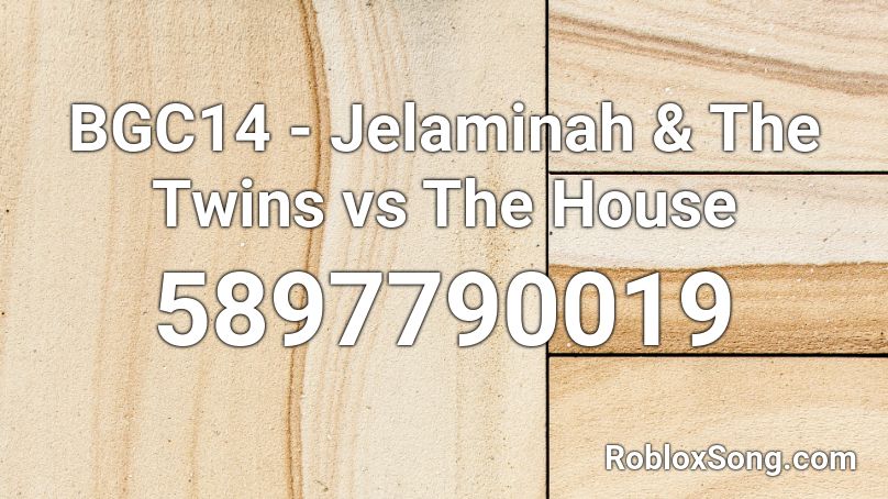 BGC14 - Jelaminah & The Twins vs The House Roblox ID