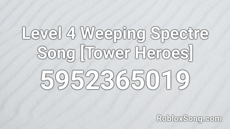 Level 4 Weeping Spectre Song [Tower Heroes] Roblox ID