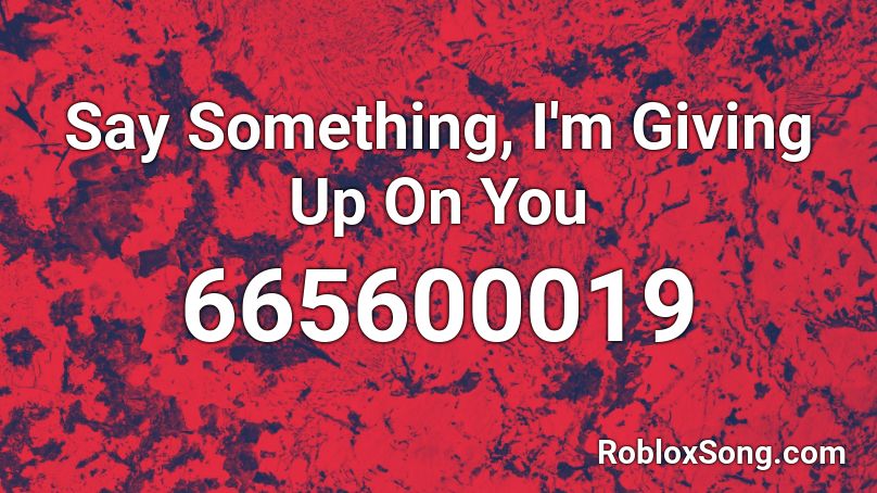 Say Something I M Giving Up On You Roblox Id Roblox Music Codes - i'm coming for you roblox id