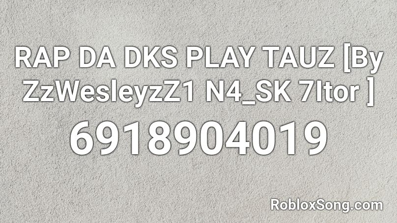 RAP DA DKS PLAY TAUZ [By ZzWesleyzZ1 N4_SK 7Itor ] Roblox ID