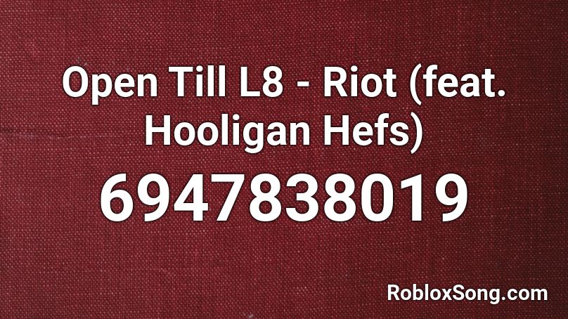 Open Till L8 - Riot (feat. Hooligan Hefs) Roblox ID