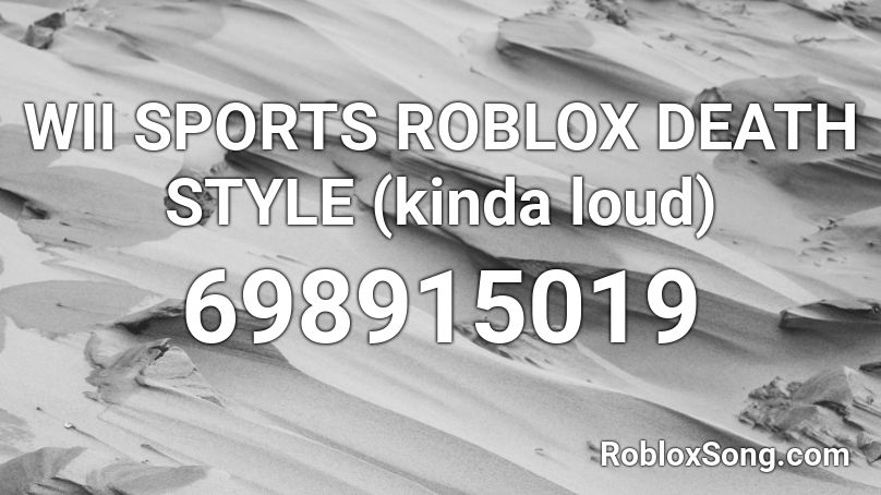 Wii Sports Roblox Death Style Kinda Loud Roblox Id Roblox Music Codes - wii loud roblox id