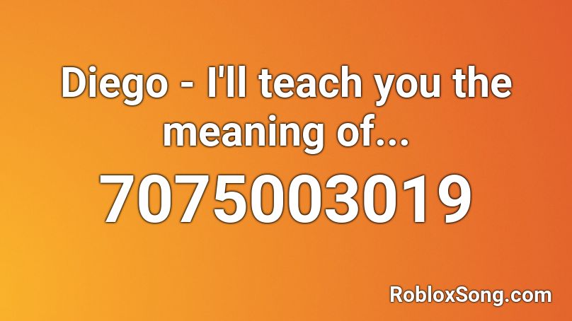 Diego - I'll teach you the meaning of... Roblox ID