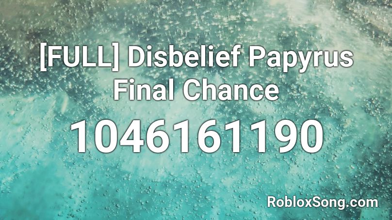Full Disbelief Papyrus Final Chance Roblox Id Roblox Music Codes - by chance roblox song id