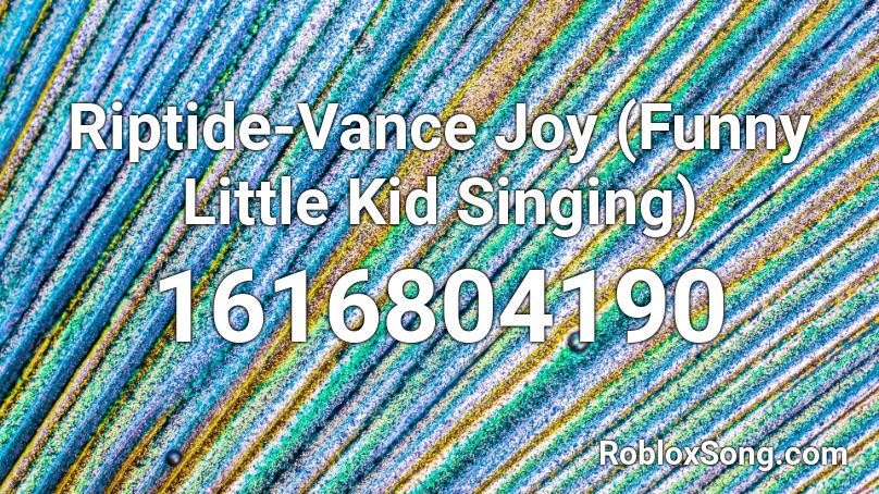 Riptide Vance Joy Funny Little Kid Singing Roblox Id Roblox Music Codes - riptide vance joy roblox song id