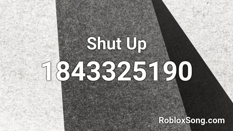 Shut Up Roblox ID