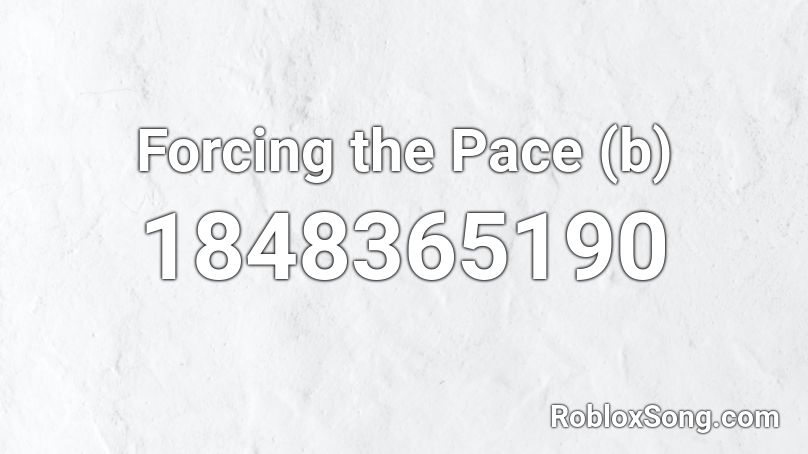 Forcing the Pace (b) Roblox ID