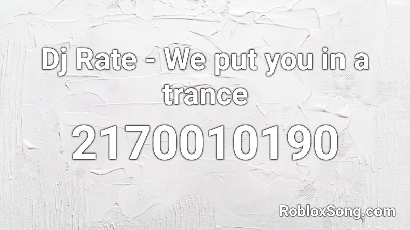 Dj Rate - We put you in a trance Roblox ID
