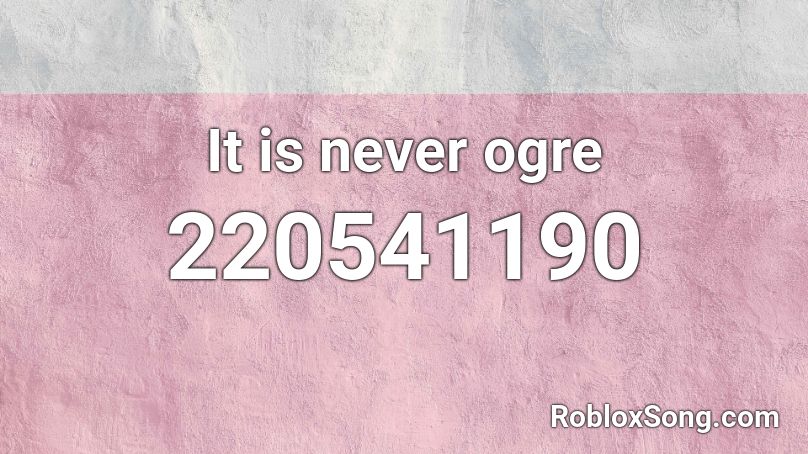 It is never ogre Roblox ID