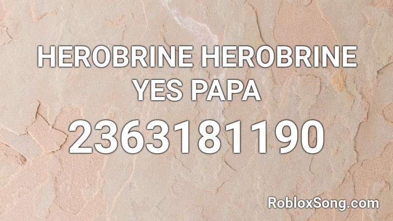 HEROBRINE HEROBRINE YES PAPA Roblox ID Roblox Music Codes 2363181190