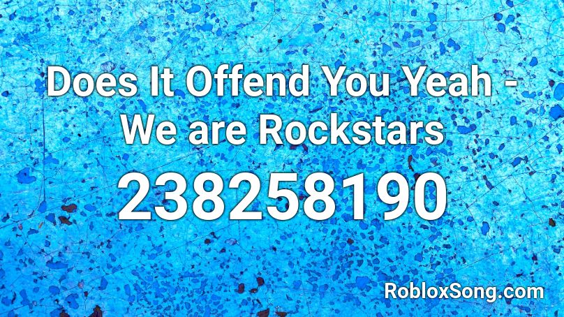 Does It Offend You Yeah - We are Rockstars Roblox ID