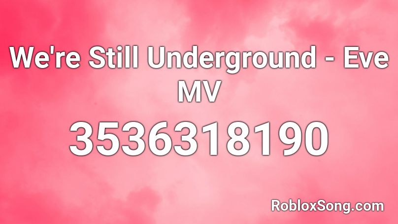 We're Still Underground  - Eve MV Roblox ID