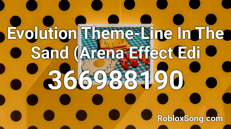 Evolution Theme-Line In The Sand (Arena Effect Edi Roblox ID