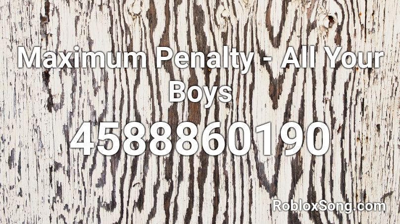 Maximum Penalty - All Your Boys Roblox ID